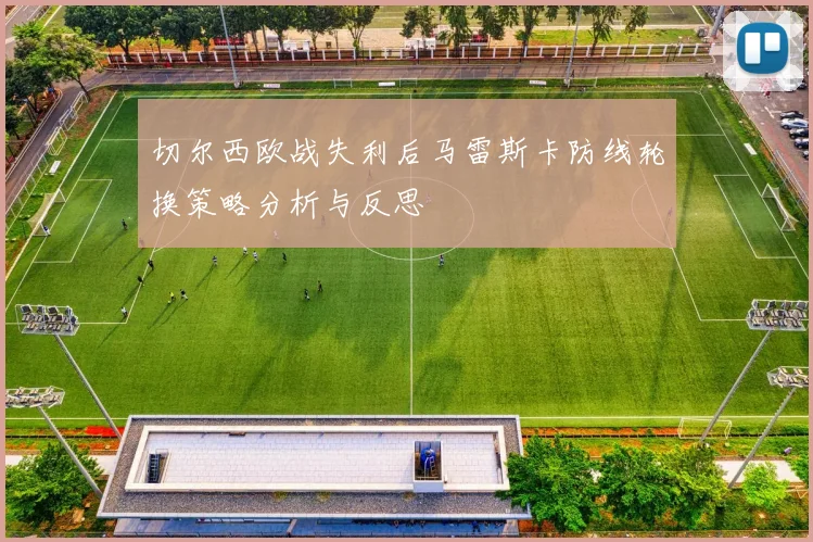 切尔西欧战失利后马雷斯卡防线轮换策略分析与反思