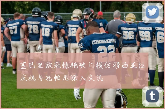 塞巴里欧冠惊艳破门模仿穆西亚拉庆祝与孔帕尼深入交流